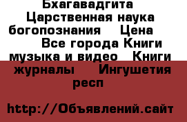 Бхагавадгита. Царственная наука богопознания. › Цена ­ 2 000 - Все города Книги, музыка и видео » Книги, журналы   . Ингушетия респ.